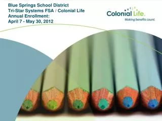 Blue Springs School District Tri-Star Systems FSA / Colonial Life Annual Enrollment: April 7 - May 30, 2012