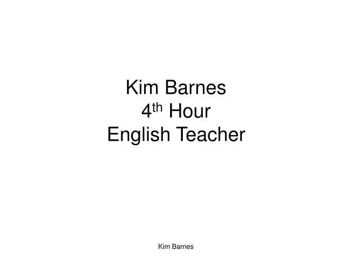 kim barnes 4 th hour english teacher