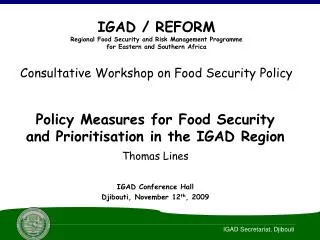 Policy Measures for Food Security and Prioritisation in the IGAD Region Thomas Lines IGAD Conference Hall Djibouti, Nove