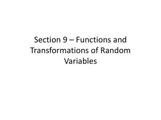 Section 9 – Functions and Transformations of Random Variables