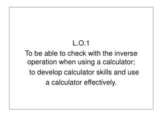 L.O.1 To be able to check with the inverse operation when using a calculator; to develop calculator skills and use a