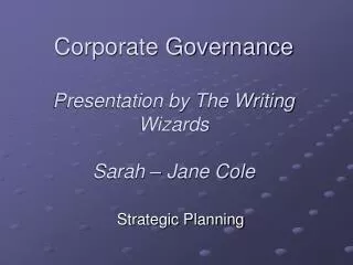 Corporate Governance Presentation by The Writing Wizards Sarah – Jane Cole