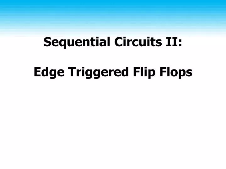 sequential circuits ii edge triggered flip flops
