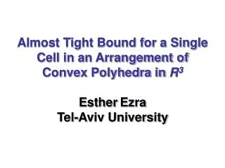 Almost Tight Bound for a Single Cell in an Arrangement of Convex Polyhedra in R 3 Esther Ezra Tel-Aviv University