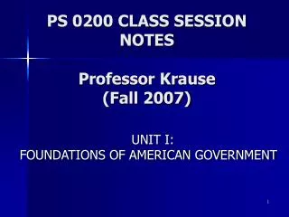 PS 0200 CLASS SESSION NOTES Professor Krause (Fall 2007)