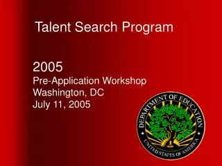Talent Search Program 2005 Pre-Application Workshop Washington, DC July 11, 2005