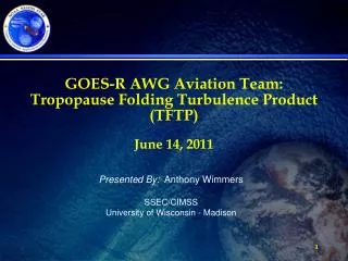 GOES-R AWG Aviation Team: Tropopause Folding Turbulence Product (TFTP) June 14, 2011