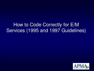 How to Code Correctly for E/M Services (1995 and 1997 Guidelines)