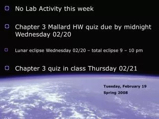 No Lab Activity this week Chapter 3 Mallard HW quiz due by midnight Wednesday 02/20 Lunar eclipse Wednesday 02/20 – tota
