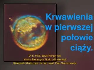 Dr n. med. Jerzy Korczyński Klinika Medycyny Płodu i Ginekologii Kierownik Kliniki: prof. dr hab. med. Piotr Sieroszews