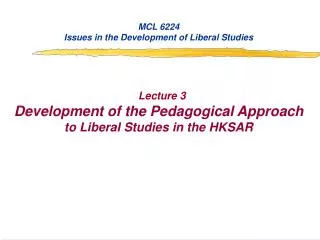 MCL 6224 Issues in the Development of Liberal Studies Lecture 3 Development of the Pedagogical Approach to Liberal Stud