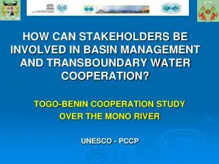 HOW CAN STAKEHOLDERS BE INVOLVED IN BASIN MANAGEMENT AND TRANSBOUNDARY WATER COOPERATION?