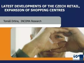 LATEST DEVELOPMENTS OF THE CZECH RETAIL, EXPANSION OF SHOPPING CENTRES