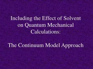 Including the Effect of Solvent on Quantum Mechanical Calculations: The Continuum Model Approach