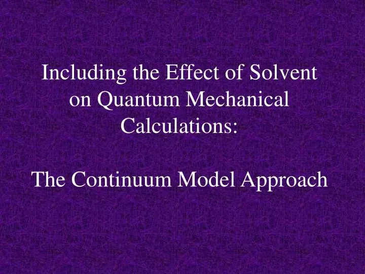 including the effect of solvent on quantum mechanical calculations the continuum model approach