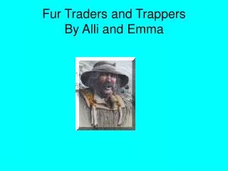 Fur Traders and Trappers By Alli and Emma