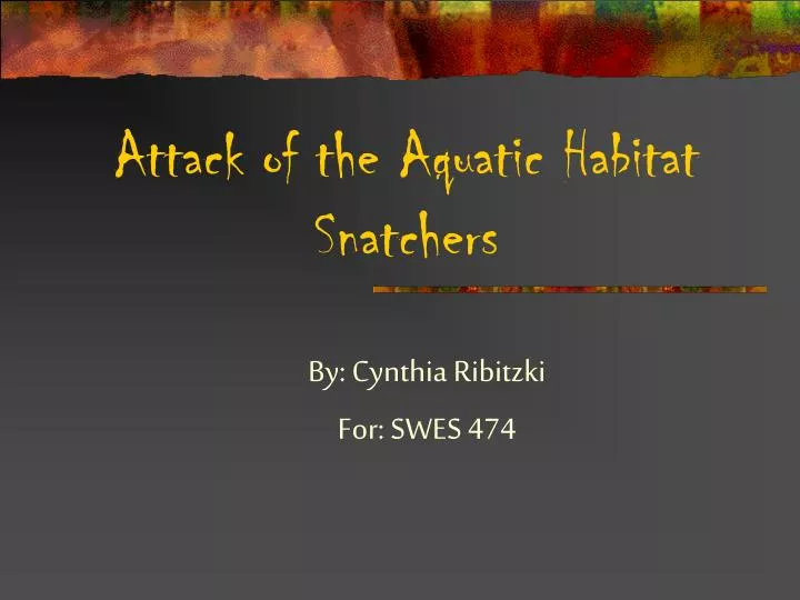attack of the aquatic habitat snatchers