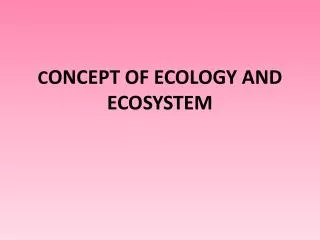 C ONCEPT OF ECOLOGY AND ECOSYSTEM