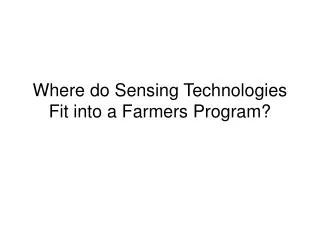 Where do Sensing Technologies Fit into a Farmers Program?