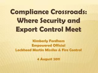 Compliance Crossroads: Where Security and Export Control Meet Kimberly Fordham Empowered Official Lockheed Martin Missil