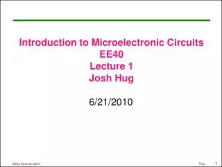 Introduction to Microelectronic Circuits EE40 Lecture 1 Josh Hug