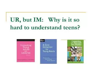 UR, but IM: Why is it so hard to understand teens?