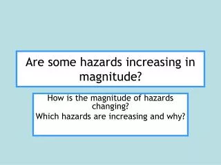 Are some hazards increasing in magnitude?