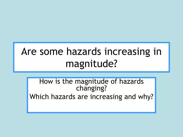 are some hazards increasing in magnitude