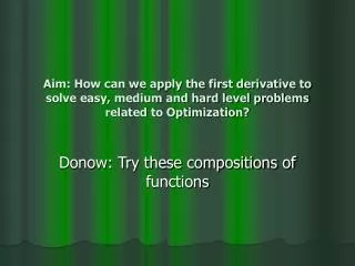 Aim: How can we apply the first derivative to solve easy, medium and hard level problems related to Optimization?