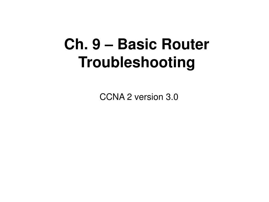 PPT - Ch. 9 – Basic Router Troubleshooting PowerPoint Presentation ...
