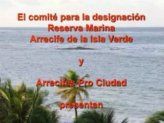 El comité para la designación Reserva Marina Arrecife de la Isla Verde y Arrecifes Pro Ciudad presentan