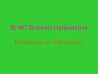 IE 607 Heuristic Optimization Introduction to Optimization