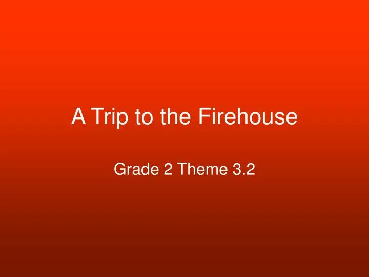 a trip to the firehouse
