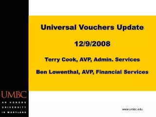 Universal Vouchers Update 12/9/2008 Terry Cook, AVP, Admin. Services Ben Lowenthal, AVP, Financial Services