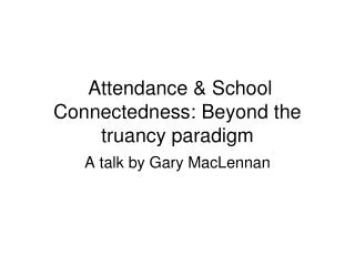 Attendance &amp; School Connectedness: Beyond the truancy paradigm