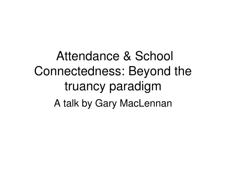 attendance school connectedness beyond the truancy paradigm