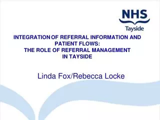 INTEGRATION OF REFERRAL INFORMATION AND PATIENT FLOWS: THE ROLE OF REFERRAL MANAGEMENT IN TAYSIDE