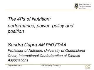 The 4Ps of Nutrition: performance, power, policy and position Sandra Capra AM,PhD,FDAA Professor of Nutrition, Univers