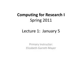 Computing for Research I Spring 2011 Lecture 1: January 5