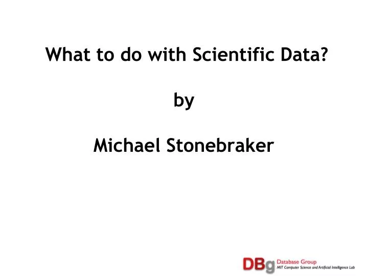 what to do with scientific data by michael stonebraker