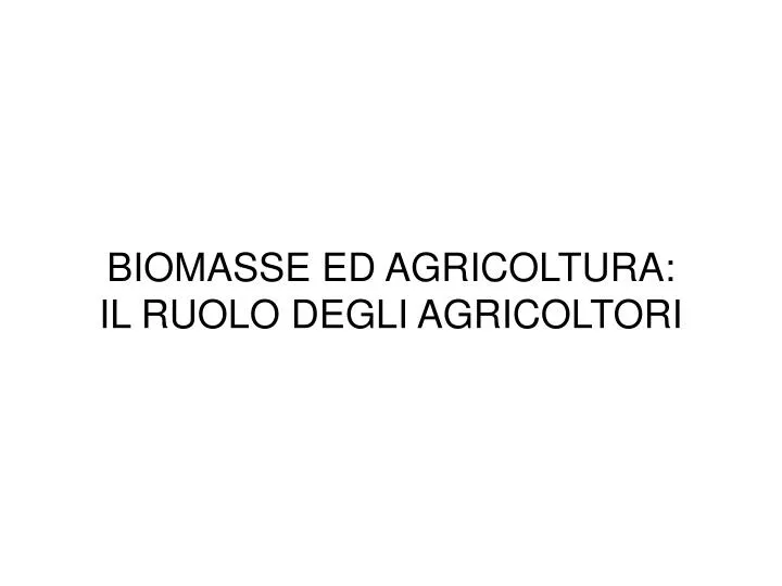biomasse ed agricoltura il ruolo degli agricoltori