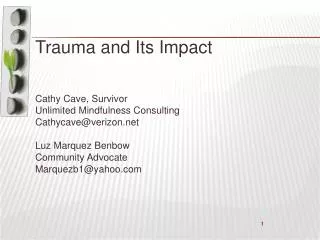 Trauma and Its Impact Cathy Cave, Survivor Unlimited Mindfulness Consulting Cathycave@verizon.net Luz Marquez Benbow Com