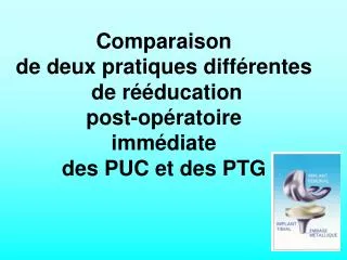 Comparaison de deux pratiques différentes de rééducation post-opératoire immédiate des PUC et des PTG