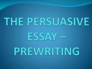 THE PERSUASIVE ESSAY – PREWRITING