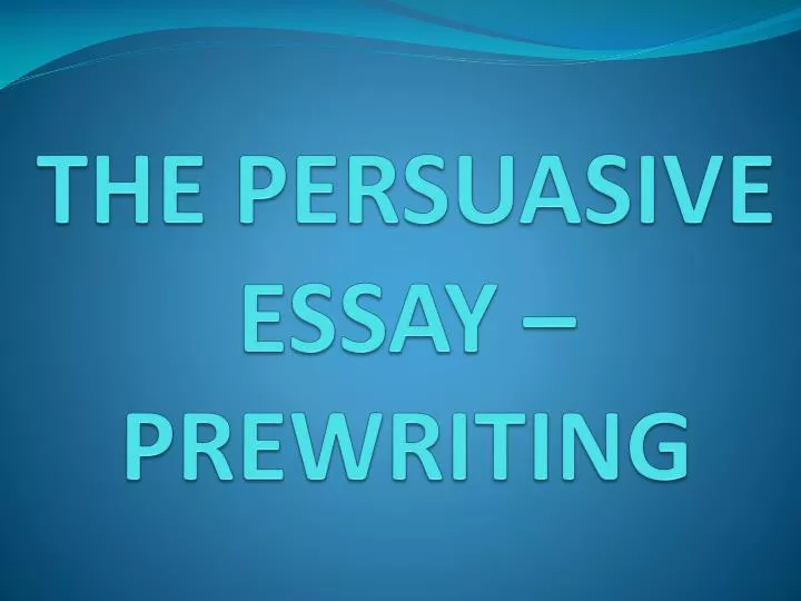 the persuasive essay prewriting