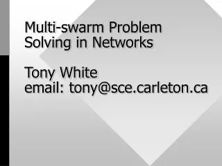 Multi-swarm Problem Solving in Networks Tony White email: tony@sce.carleton.ca