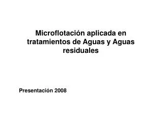 Microflotación aplicada en tratamientos de Aguas y Aguas residuales Presentación 2008