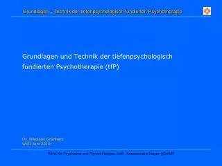 Grundlagen und Technik der tiefenpsychologisch 	fundierten Psychotherapie (tfP) Dr. Nikolaus Grünherz 	WVR Juni 2010