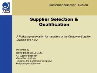 Supplier Selection &amp; Qualification A Podcast presentation for members of the Customer-Supplier Division and ASQ Pres