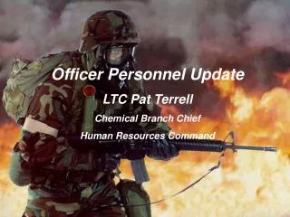 Officer Personnel Update LTC Pat Terrell Chemical Branch Chief Human Resources Command